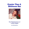 Crazier Than A Shithouse Rat: The Misadventures of a Bush Hippie