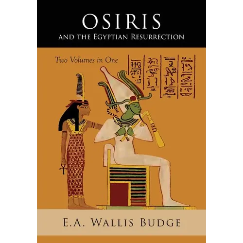 Osiris and the Egyptian Resurrection: Two Volumes Bound in One