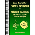 Learn How to Play Piano / Keyboard For Absolute Beginners: A Self Tuition Book For Adults & Teenagers!