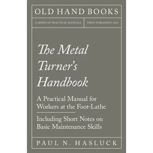 The Metal Turner's Handbook - A Practical Manual for Workers at the Foot-Lathe - Including Short Notes on Basic Maintenance Skills