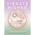 Vibrate Higher: A Guide to Raising Your Frequency with the Four Elements