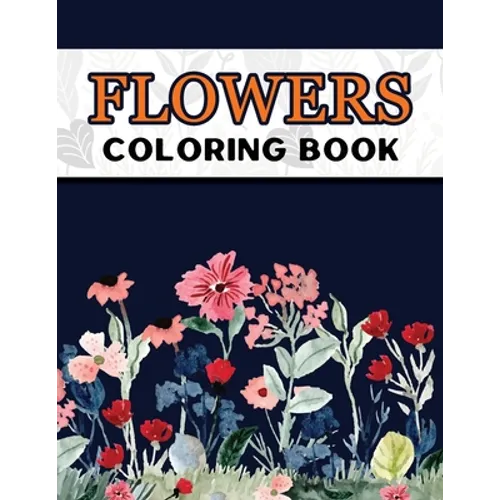 Flowers Coloring Book: Large Print Easy Coloring Book for Elderly Adults and Seniors Stress Relieving and Relaxation Gift Workbook