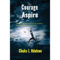 The Courage To Aspire: Thoughts On Moments Of Love, Kindness, Encouragement, And Aspiration