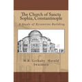 The Church of Sancta Sophia, Constantinople: A Study of Byzantine Building