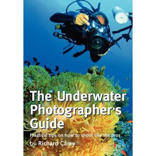 The Underwater Photographer's Guide: Practical tips on how to shoot like the pros