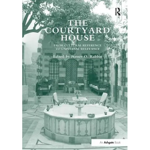 The Courtyard House: From Cultural Reference to Universal Relevance. Edited by Nasser O. Rabbat