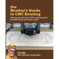 The Newbie's Guide to CNC Routing: Getting started with CNC machining for woodworking and other crafts