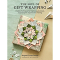 The Soul of Gift Wrapping: Creative Techniques for Expressing Gratitude, Inspired by the Japanese Art of Giving