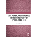 Art, Power, and Patronage in the Principality of Epirus, 1204-1318