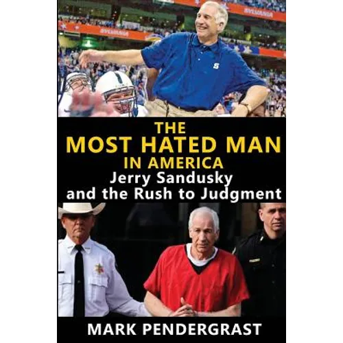 The Most Hated Man in America: Jerry Sandusky and the Rush to Judgment