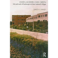 When Modern Was Green: Life and Work of Landscape Architect Leberecht Migge