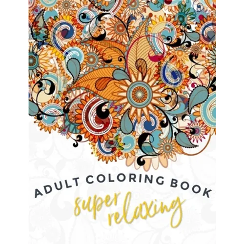 Super-Relaxing Adult Coloring Book: Single Sided Art - Easy To Color With Gel Pens, Markers, Colored Pencils. Gift For Family And Friends
