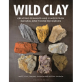Wild Clay: Creating Ceramics and Glazes from Natural and Found Resources