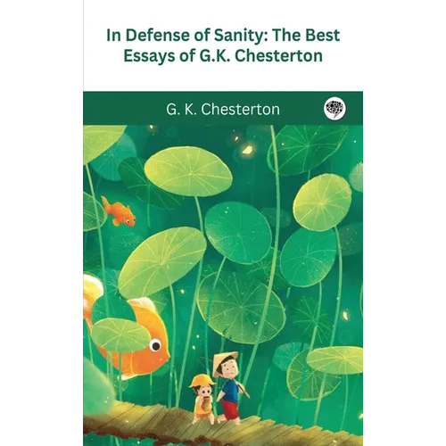 In Defense Of Sanity: The Best Essays of G.K. Chesterton
