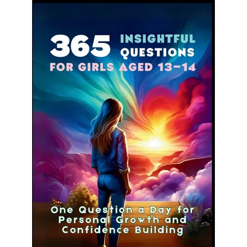 365 Insightful Questions for Girls Aged 13-14: One Question a Day for Personal Growth and Confidence Building