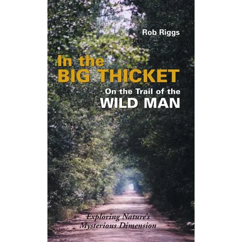 In the Big Thicket on the Trail of the Wild Man: Exploring Nature's Mysterious Dimension