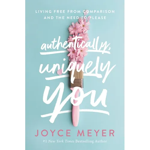 Authentically, Uniquely You: Living Free from Comparison and the Need to Please