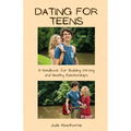 Dating for Teens: A Handbook for Building Strong and Healthy Relationships