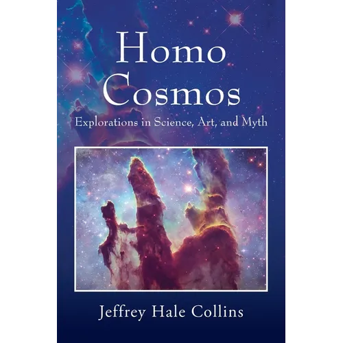 Homo Cosmos: Explorations in Science, Art, and Myth