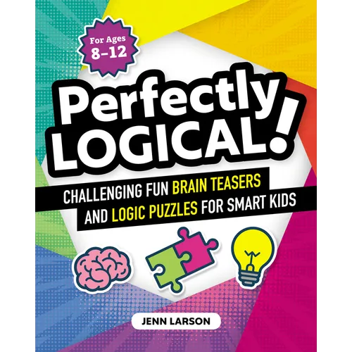 Perfectly Logical!: Challenging Fun Brain Teasers and Logic Puzzles for Smart Kids