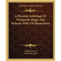 A Pictorial Anthology Of Witchcraft, Magic And Alchemy With 376 Illustrations