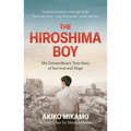 The Hiroshima Boy: His Extraordinary True Story of Survival and Hope