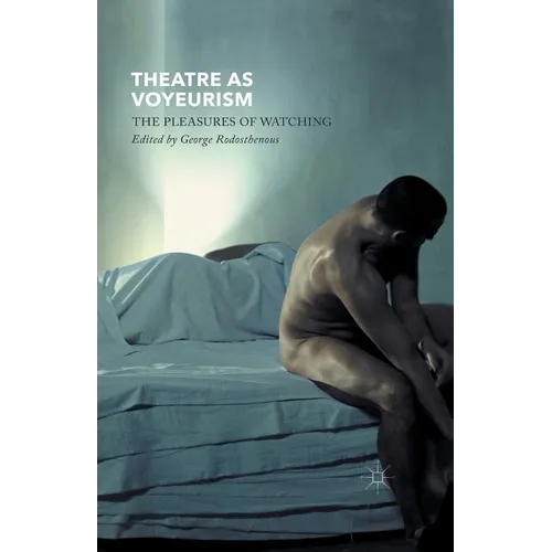 Theatre as Voyeurism: The Pleasures of Watching
