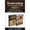 Woodworking: The Complete Guide 2 Books in 1: Woodworking for Beginners and Projects