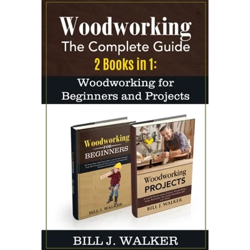 Woodworking: The Complete Guide 2 Books in 1: Woodworking for Beginners and Projects