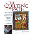 The Quilting Path: A Guide to Spiritual Discover Through Fabric, Thread and Kabbalah