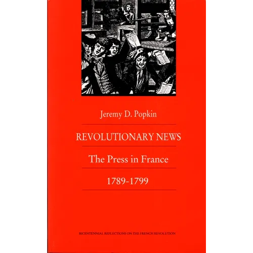 Revolutionary News: The Press in France, 1789-1799