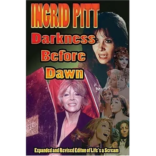 Ingrid Pitt: Darkness Before Dawn The Revised and Expanded Autobiography of Life's a Scream