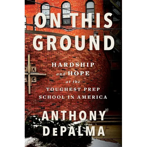 On This Ground: Hardship and Hope at the Toughest Prep School in America