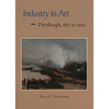 Industry in Art: Pittsburgh, 1812 to 1920