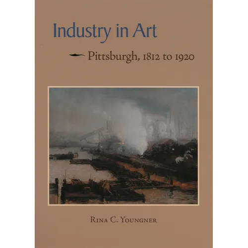 Industry in Art: Pittsburgh, 1812 to 1920