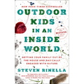 Outdoor Kids in an Inside World: Getting Your Family Out of the House and Radically Engaged with Nature