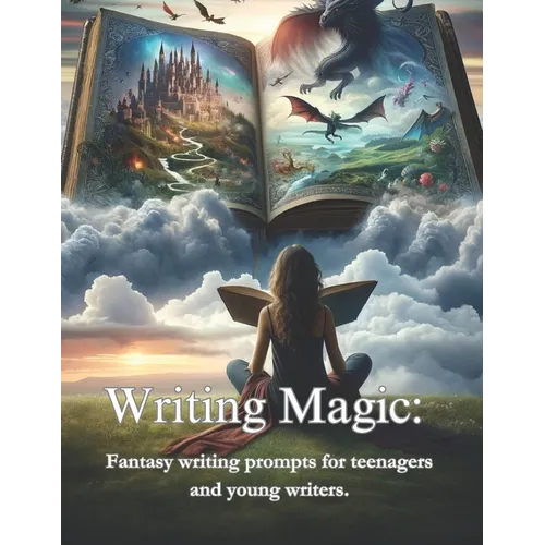 Writing Magic: : Fantasy writing prompts for teenagers and young writers.