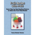 Fruit Basket with Fruit Beading Pattern Book: Seven Step-by-Step Beading Patterns to Make One Fruit-Filled Basket