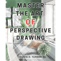 Master the Art of Perspective Drawing: Unlock Your Artistic Potential with Proven Techniques for Creating Realistic and Captivating Drawings