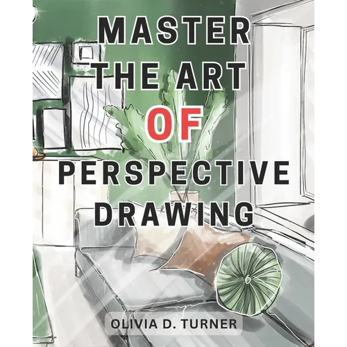 Master the Art of Perspective Drawing: Unlock Your Artistic Potential with Proven Techniques for Creating Realistic and Captivating Drawings
