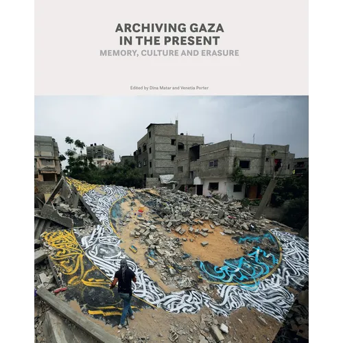 Archiving Gaza in the Present: Memory, Culture and Erasure