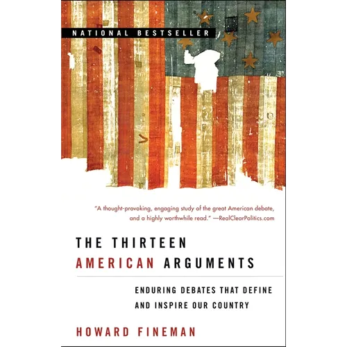 The Thirteen American Arguments: Enduring Debates That Define and Inspire Our Country