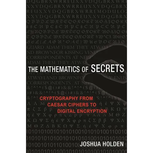The Mathematics of Secrets: Cryptography from Caesar Ciphers to Digital Encryption