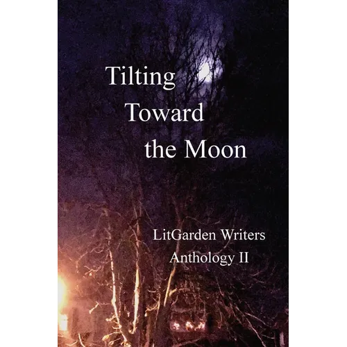 Tilting Toward the Moon: LitGarden Anthology II