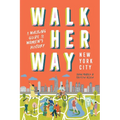 Walk Her Way New York City: A Walking Guide to Women's History