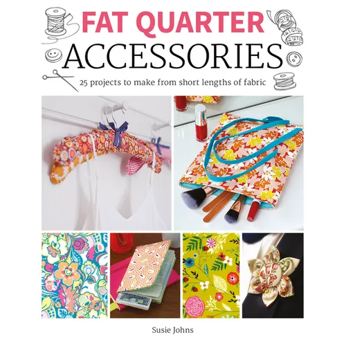 Fat Quarter: Accessories: 25 Projects to Make from Short Lenths of Fabric