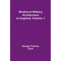 Mediæval Military Architecture in England, Volume 1