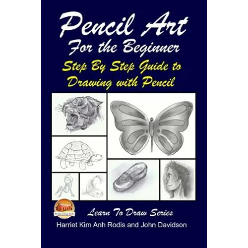 Pencil Art For the Beginner - Step By Step Guide to Drawing with Pencil