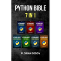 The Python Bible 7 in 1: Volumes One To Seven (Beginner, Intermediate, Data Science, Machine Learning, Finance, Neural Networks, Computer Visio