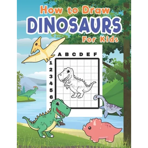 How To Draw Dinosaurs For Kids: Learn To Draw Dinosaurs Easily With The Grid Method